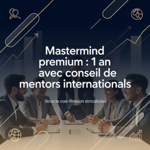 Mastermind premium : 1 an avec conseil de mentors internationaux